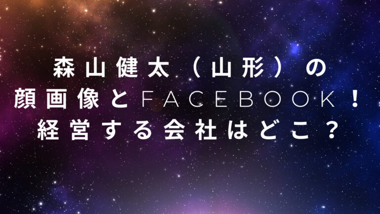 森山健太　山形　顔　画像　Facebook　経営　会社　どこ